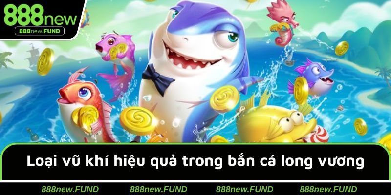 Các vũ khí hiện đại tại bắn cá long vương