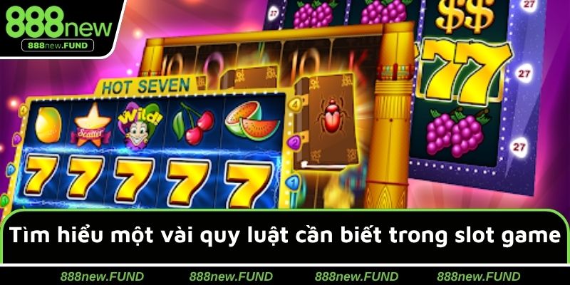 Tìm hiểu một vài quy luật cần biết trong slot game