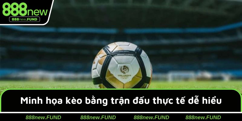 Minh họa kèo bằng trận đấu thực tế dễ hiểu