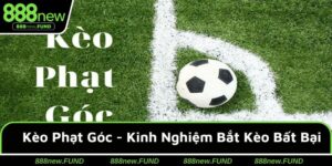Kèo Phạt Góc - Kinh Nghiệm Bắt Kèo Bất Bại & Bách Thắng
