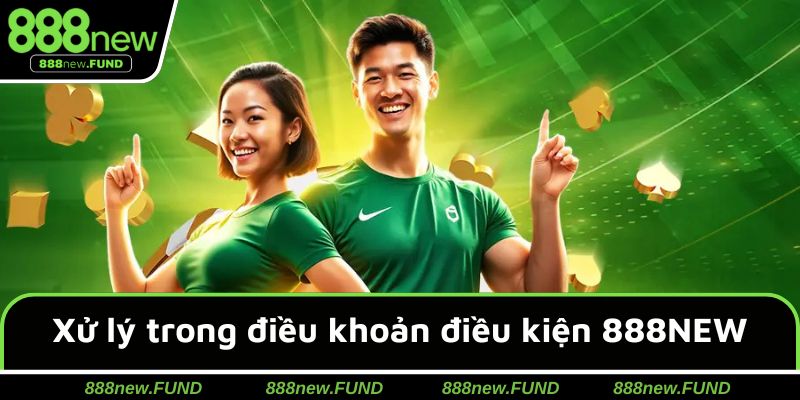 Cảnh bảo xử lý trong điều khoản điều kiện 888NEW